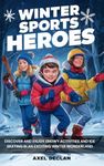 Winter Sports Heroes: A Fun Guide for Kids Inspiring Stories and Tips for Winter Activities