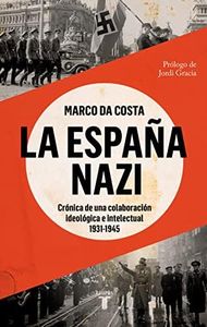 La España nazi: Crónica de una colaboración ideológica e intelectual, 1931-1945 (Historia)
