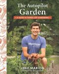 The Autopilot Garden: MIGardener's Guide to Hands-off Gardening: A Guide to Hands-Off Gardening