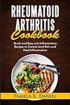 Rheumatoid Arthritis Cookbook: Quick and Easy Anti-Inflammatory Diet to Control Joint Pain and Heal Inflammation