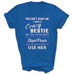 Bestie BFF Best Friend Funny You Can't Scare Me I Have A Crazy Bestie Unisex Shirt Gift Women Men T-Shirt (Royal;S)