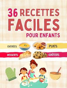 36 recettes faciles pour enfants - Entrées Plats Desserts Goûters: Livre de cuisine pour enfants dès 7 ans - Apprendre à cuisiner en famille - Complicité ... (Livres de cuisine pour les enfants t. 1)