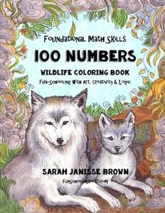 Foundational Math Skills - 100 Numbers - Wildlife Coloring Book: Fun-Schooling with Art, Creativity & Logic - 1st, 2nd & 3rd Grades