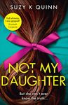 Not My Daughter: Why won’t Liberty’s mother let her out? Don’t miss this absolutely gripping psychological thriller, for fans of Liane Moriarty