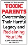 Toxic Parents; Overcoming Their Hurtful Legacy and Reclaiming Your Life