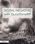 Digital Negatives with QuadToneRIP: Demystifying QTR for Photographers and Printmakers