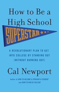 How to Be a High School Superstar: A Revolutionary Plan to Get into College by Standing Out (Without Burning Out)