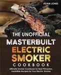 The Unofficial Masterbuilt Electric Smoker Cookbook: Ultimate Smoker Cookbook for Real Pitmasters, Irresistible Recipes for Your Electric Smoker: Book 2