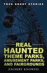 True Ghost Stories: Real Haunted Theme Parks, Amusement Parks, and Fairgrounds