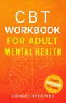 CBT Workbook for Adult Mental Health: How to stop negative thinking, reduce anxiety, worry less, and start living (Mental Health Therapy)