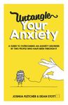 Untangle Your Anxiety: A Guide To Overcoming An Anxiety Disorder By Two People Who Have Been Through It