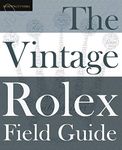 The Vintage Rolex Field Guide: A survival manual for the adventure that is vintage Rolex (1) (Field Guides)