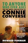 To Anyone Who Ever Asks: The Life, Music, and Mystery of Connie Converse: 1 of Pitchfork's 10 Best Music Books of 2023