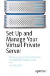 Set Up and Manage Your Virtual Private Server: Making System Administration Accessible to Professionals