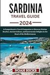 SARDINIA TRAVEL GUIDE: A Comprehensive Travel Companion to Discover Pristine Beaches, Ancient Culture, and Gastronomic Delights in the Heart of the Mediterranean