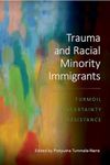 Trauma and Racial Minority Immigrants: Turmoil, Uncertainty, and Resistance (Cultural, Racial, and Ethnic Psychology Series)