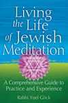 Living the Life of Jewish Meditation: A Comprehensive Guide to Practice and Experience