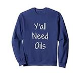 Y'all need oils essential oil for doterra/young living reps Sweatshirt