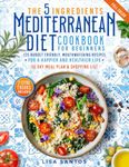 The 5 Ingredients Mediterranean Diet Cookbook for Beginners: 125 Budget-Friendly, Mouthwatering recipes for a Happier and Healthier life (Incl. 30 day meal plan &shopping list)