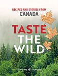 Taste the Wild: Recipes and stories from Canada