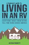 A Beginner's Guide to Living in an RV: Everything I Wish I Knew Before Full-Time RVing Across America: 1 (RV Travel Books)