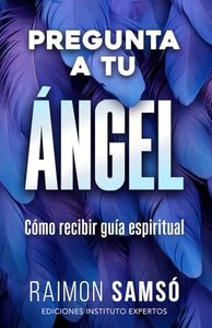 Pregunta a tu ángel: Cómo recibir guía espiritual (Desarrollo Personal y Autoayuda)