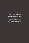 Be careful not to trip over my amazingness. It's everywhere.: Lined notebook