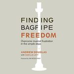 Finding Bagpipe Freedom: Overcome Musical Frustration in Five Simple Steps