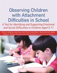 Observing Children with Attachment Difficulties in School: A Tool for Identifying and Supporting Emotional and Social Difficulties in Children Aged 5-11