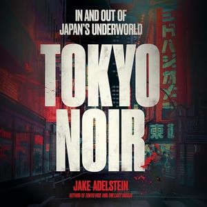 Tokyo Noir: In and out of Japan's Underworld