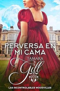 Perversa en mi cama (Las Incontrolables Woodvilles nº 10)