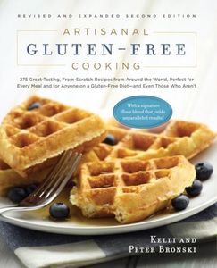 Artisanal Gluten-Free Cooking, Second Edition: 275 Great-Tasting, From-Scratch Recipes from Around the World, Perfect for Every Meal and for Anyone on a Gluten-Free Diet―and Even Those Who Aren’t