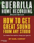 Guerilla Home Recording: How to Get Great Sound from Any Studio - (No Matter How Weird or Cheap Your Gear Is) (Hal Leonard Music Pro Guides)