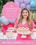Celebrating Every Day: 100 Easy Recipes to Make Any Day Feel Special