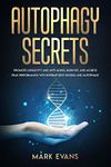 Autophagy: Secrets - Promote Longevity and Anti-Aging, Burn Fat, and Achieve Peak Performance with Intermittent Fasting and Autophagy (Ketogenic Diet & Weight Loss Hacks Book 1)