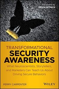 Transformational Security Awareness: What Neuroscientists, Storytellers, and Marketers Can Teach Us About Driving Secure Behaviors