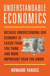 Understandable Economics: Because Understanding Our Economy Is Easier Than You Think and More Important Than You Know