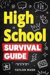 High School Survival Guide: Navigate Friendships, Ace School, Handle Peer Pressure, Stay Healthy, Build Confidence, Explore Careers, Prepare for the Future, and More!