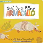 Grab Your Pillow, Armadillo: A Silly Book of Fun Goodnights