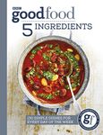 Good Food: 5 Ingredients: 130 simple dishes for every day of the week (Good Food Guides)