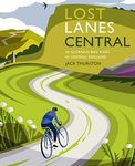 Lost Lanes Central England: 36 Glorious bike rides in the Midlands, Peak District, Cotswolds, Lincolnshire and Shropshire Hills