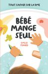 Bébé mange seul: Tout savoir sur la DME