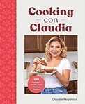 Cooking con Claudia: 100 Authentic,