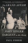 The Grand Affair: John Singer Sargent in His World