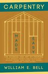 Carpentry Made Easy - The Science and Art of Framing - With Specific Instructions for Building Balloon Frames, Barn Frames, Mill Frames, Warehouses, Church Spires