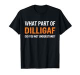 What Part Of Dilligaf Did You Not Understand T-Shirt