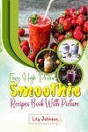 Easy High Protein Smoothie Recipes Book: Quick & Healthy Blends with Original Ideas & Stunning Photos