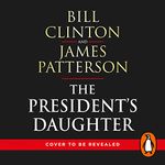 The President's Daughter: the #1 Sunday Times bestseller (Bill Clinton & James Patterson stand-alone thrillers)