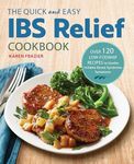 The Quick & Easy IBS Relief Cookbook: Over 120 Low-Fodmap Recipes to Soothe Irritable Bowel Syndrome Symptoms