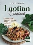 The Essential Laotian Cookbook: Discovering Delight Dishes from Laos's Culinary Heritage